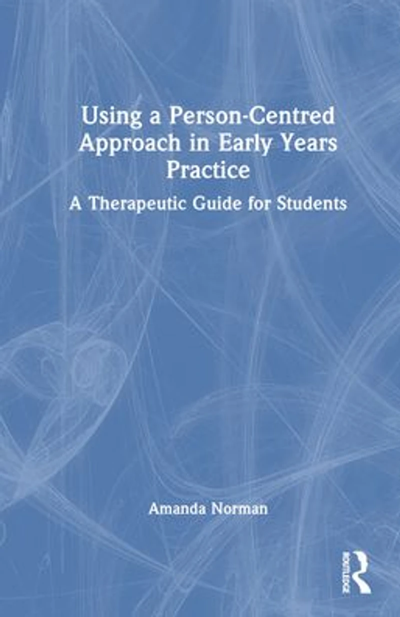 Using A Person-Centred Approach Early Years Practice: Therapeutic Guide for Students