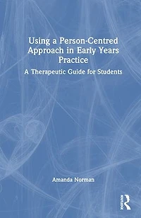 Using A Person-Centred Approach Early Years Practice: Therapeutic Guide for Students