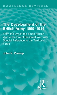 the Development of British Army 1899-1914: From Eve South African War to Great War, with Special Reference Territorial Force