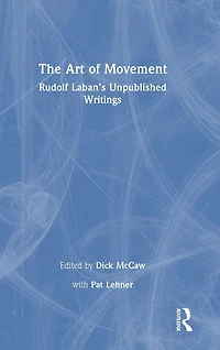 The Art of Movement: Rudolf Laban's Unpublished Writings