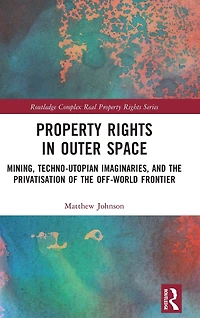 Property Rights Outer Space: Mining, Techno-Utopian Imaginaries, and the Privatisation of Off-World Frontier