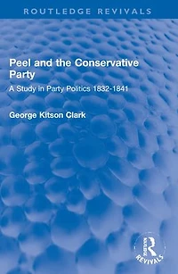 Peel and the Conservative Party: A Study Party Politics 1832-1841