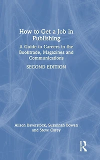 How to Get A Job Publishing: Guide Careers the Booktrade, Magazines and Communications