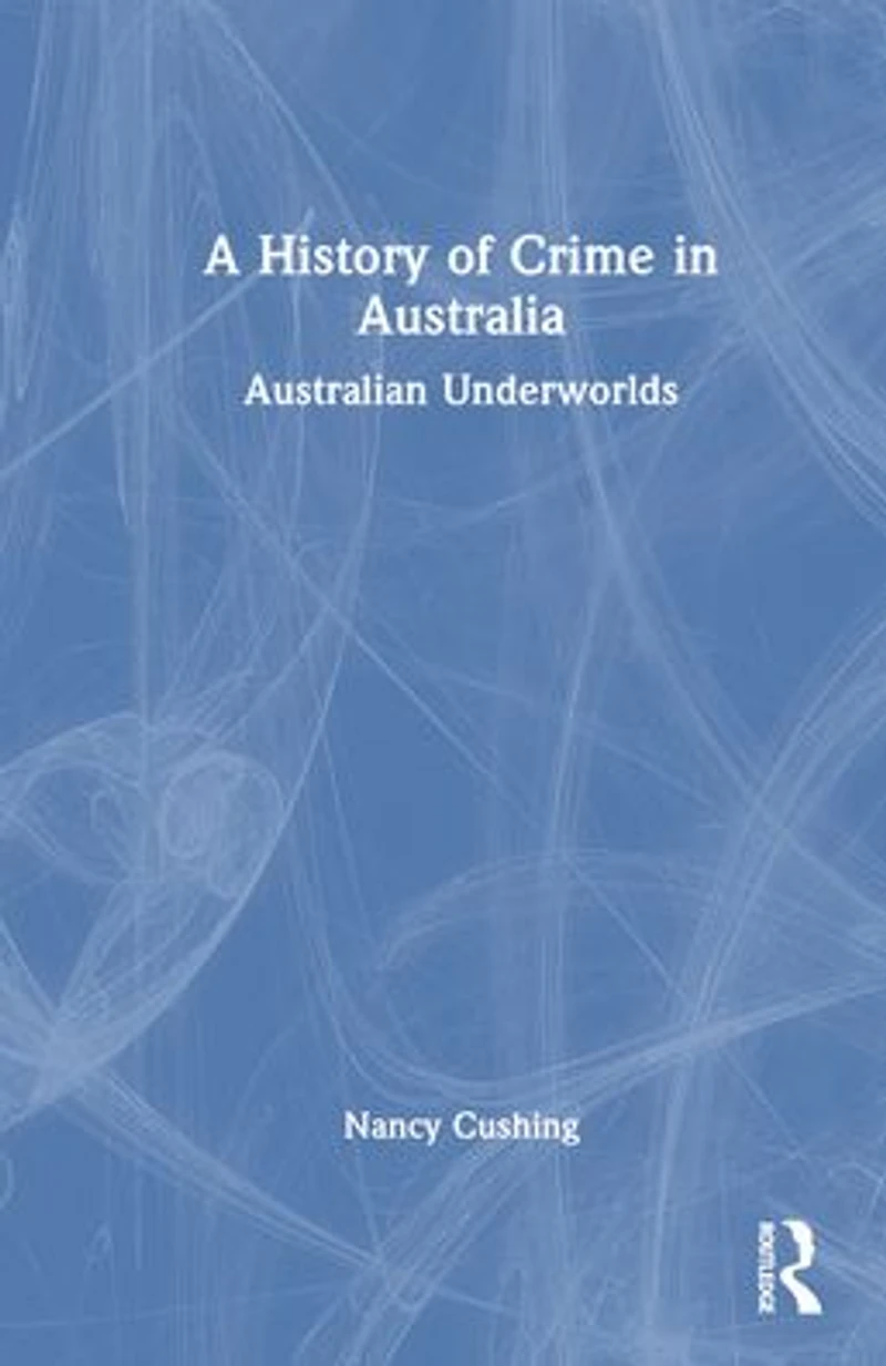 A History of Crime Australia: Australian Underworlds