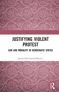 Justifying Violent Protest: Law and Morality Democratic States