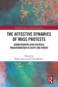The Affective Dynamics of Mass Protests: Midan Moments and Political Transformation Egypt Turkey