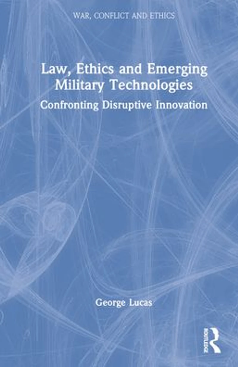 Law, Ethics and Emerging Military Technologies: Confronting Disruptive Innovation