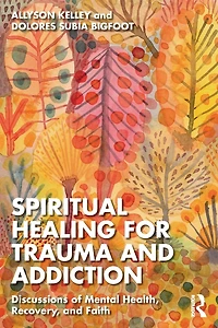 Spiritual Healing for Trauma and Addiction: Discussions of Mental Health, Recovery, Faith