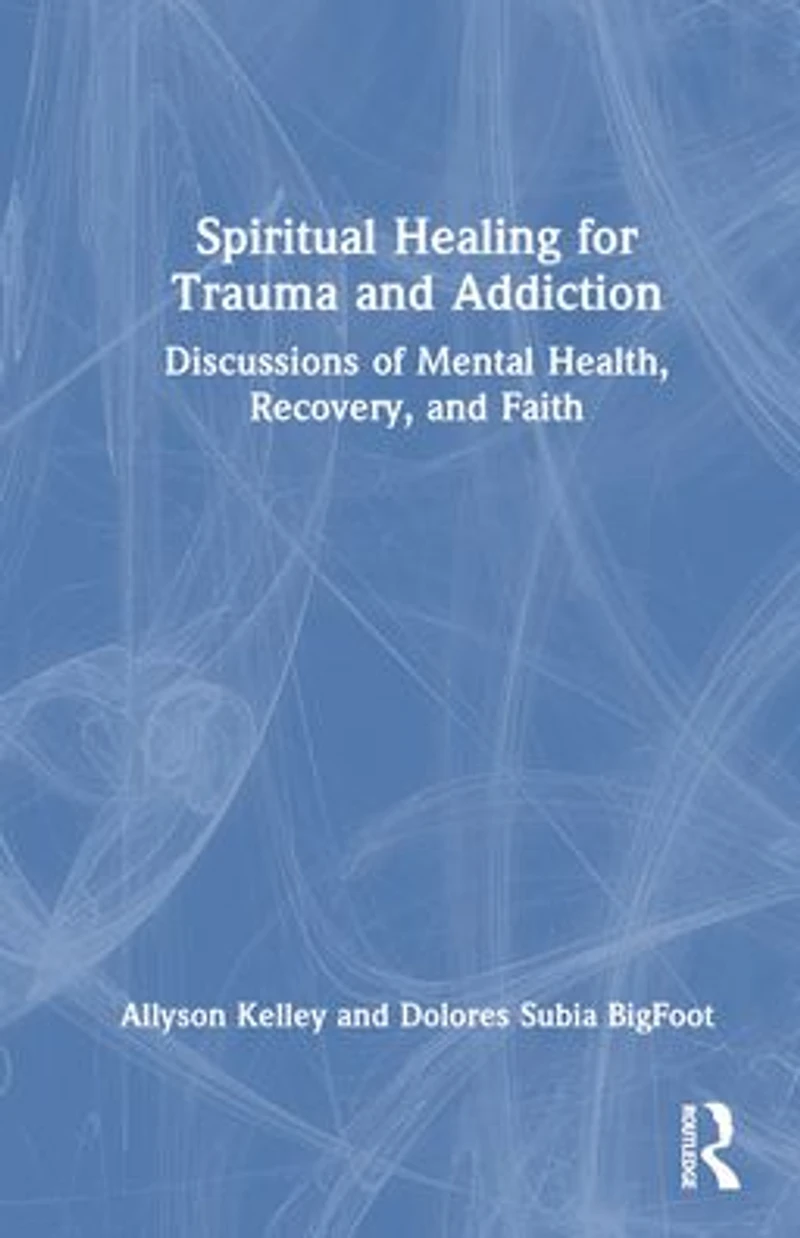 Spiritual Healing for Trauma and Addiction: Discussions of Mental Health, Recovery, Faith