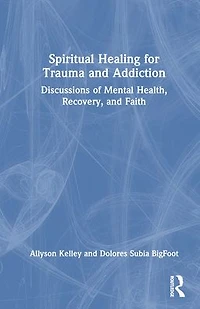 Spiritual Healing for Trauma and Addiction: Discussions of Mental Health, Recovery, Faith