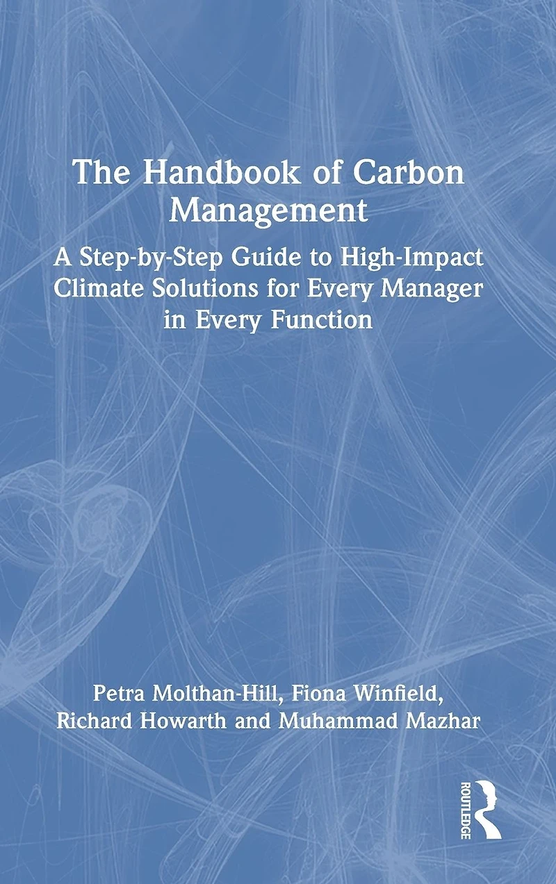 The Handbook of Carbon Management: A Step-by-Step Guide to High-Impact Climate Solutions for Every Manager Function