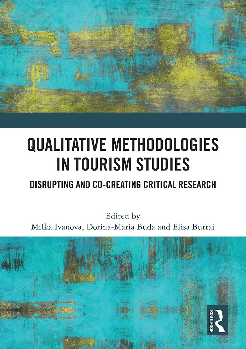 Qualitative Methodologies Tourism Studies: Disrupting and Co-creating Critical Research