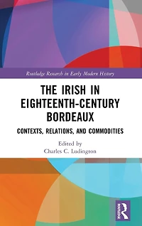 The Irish Eighteenth-Century Bordeaux: Contexts, Relations, and Commodities