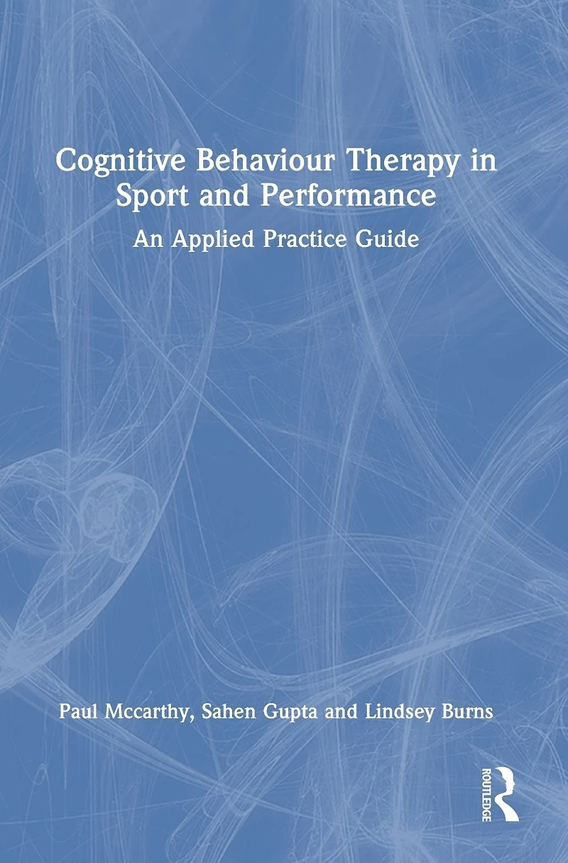 Cognitive Behaviour Therapy Sport and Performance: An Applied Practice Guide
