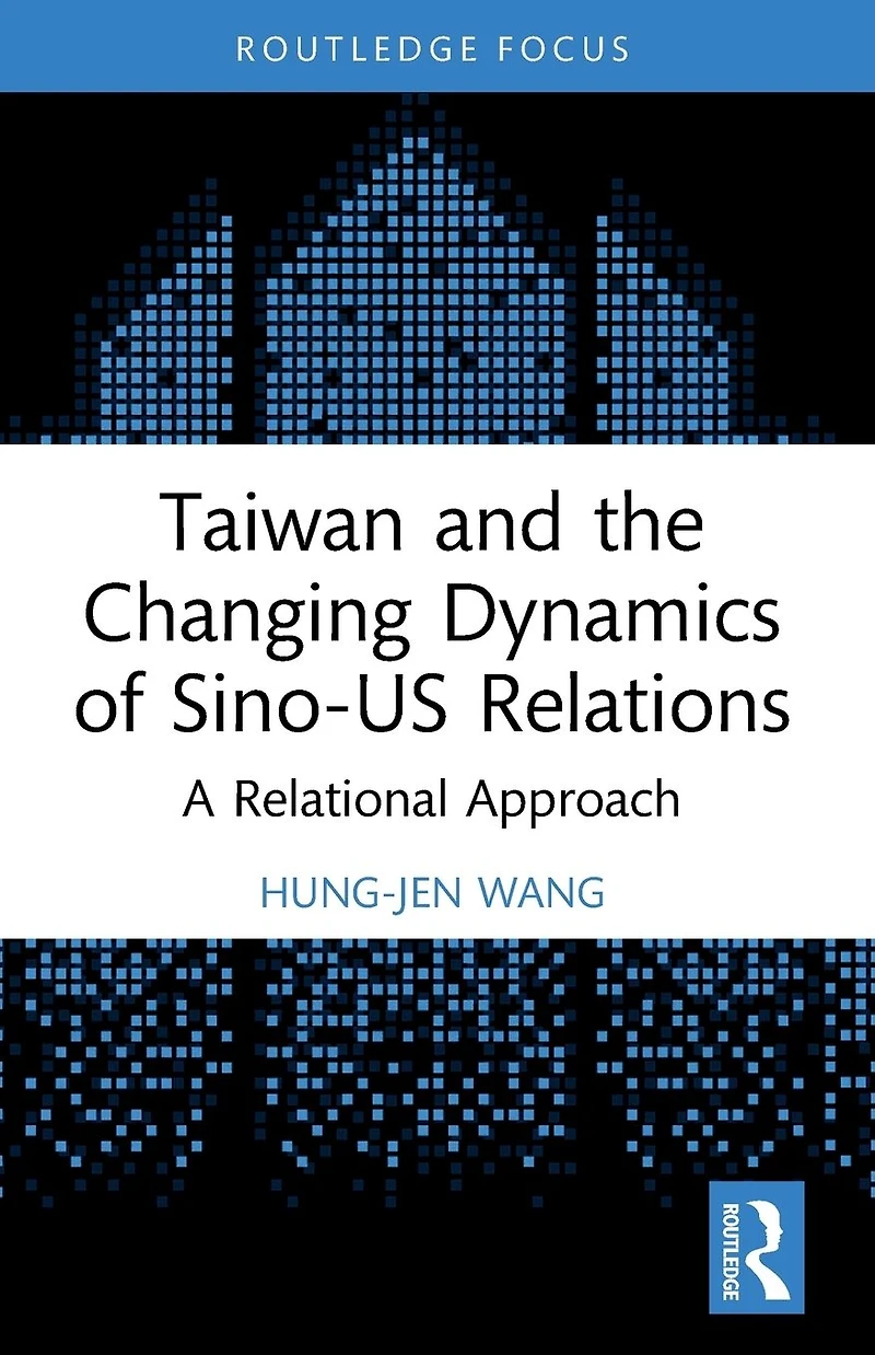 Taiwan and the Changing Dynamics of Sino-US Relations: A Relational Approach