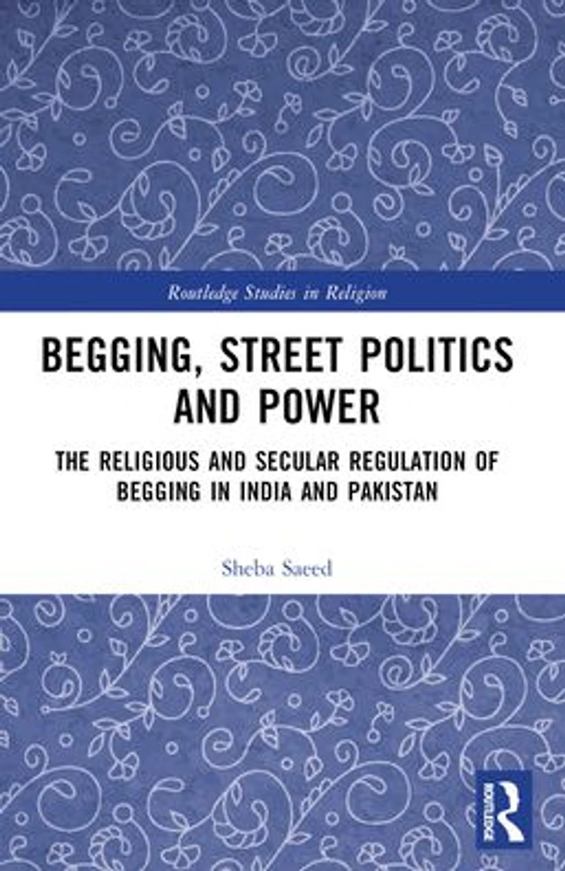Begging, Street Politics and Power: The Religious Secular Regulation of Begging India Pakistan