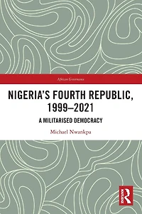 Nigeria's Fourth Republic, 1999-2021: A Militarised Democracy