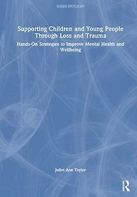 Supporting Children and Young People Through Loss Trauma: Hands-On Strategies to Improve Mental Health Wellbeing