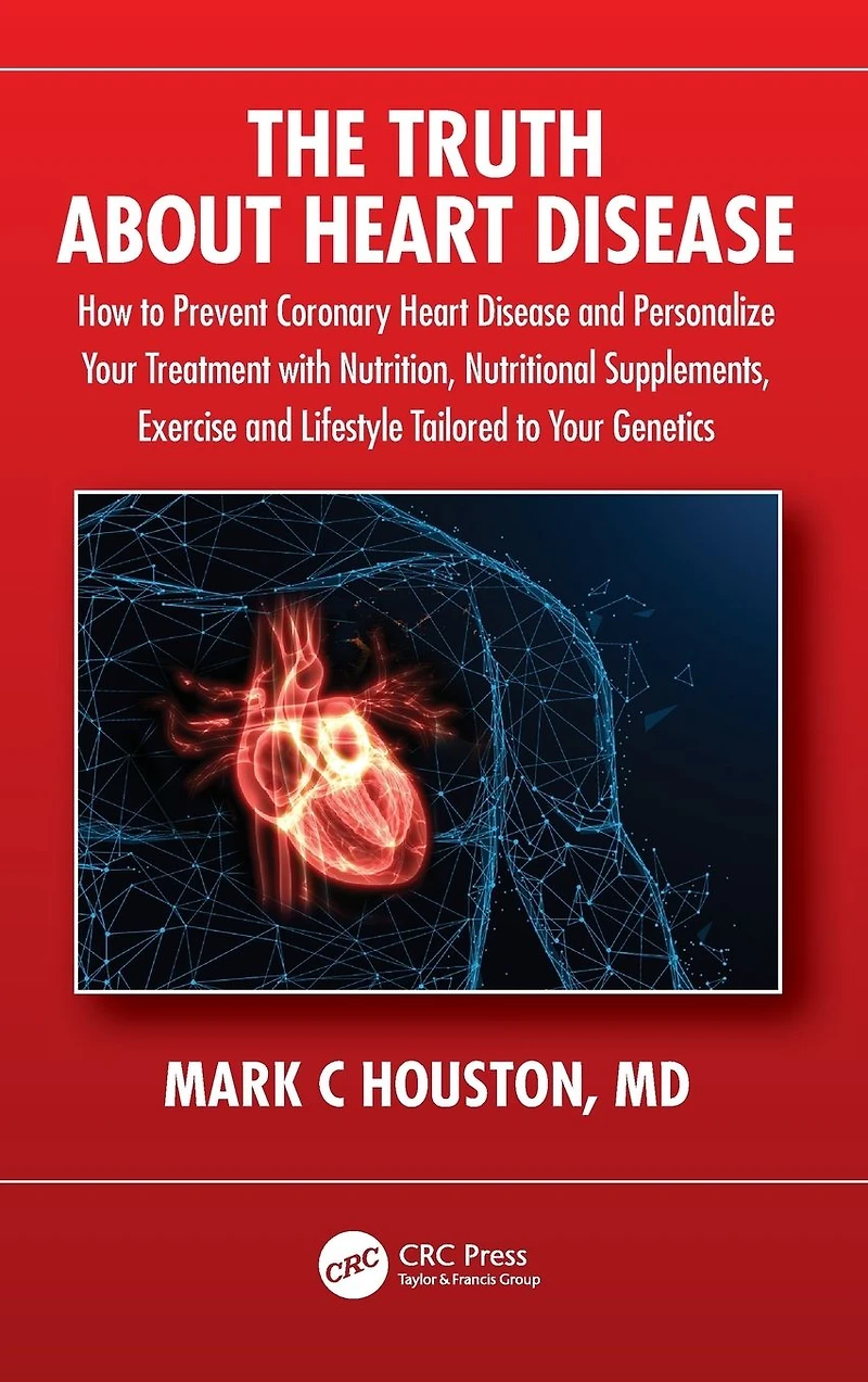 The Truth About Heart Disease: How to Prevent Coronary Disease and Personalize Your Treatment with Nutrition, Nutritional Supplements, Exercise Lifestyle Tailored Genetics