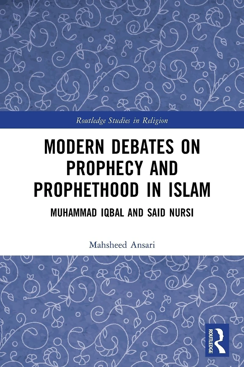 Modern Debates on Prophecy and Prophethood Islam: Muhammad Iqbal Said Nursi