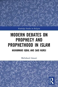 Modern Debates on Prophecy and Prophethood Islam: Muhammad Iqbal Said Nursi