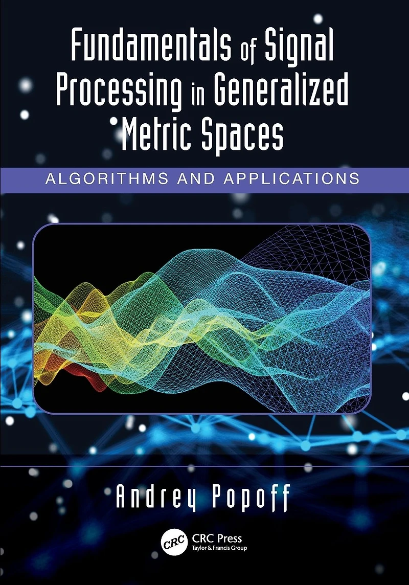 Fundamentals of Signal Processing Generalized Metric Spaces: Algorithms and Applications