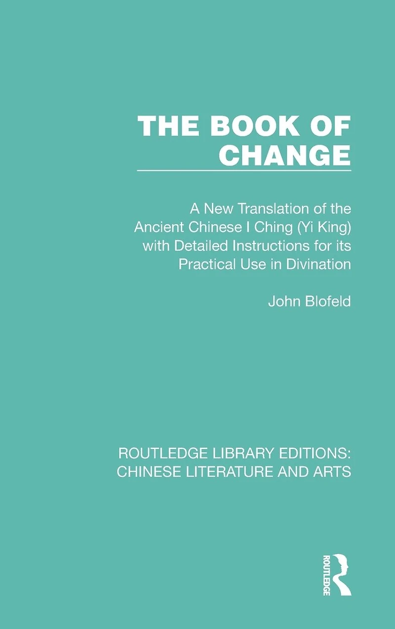 the Book of Change: A New Translation Ancient Chinese I Ching (Yi King) with Detailed Instructions for its Practical Use Divination