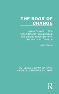 the Book of Change: A New Translation Ancient Chinese I Ching (Yi King) with Detailed Instructions for its Practical Use Divination