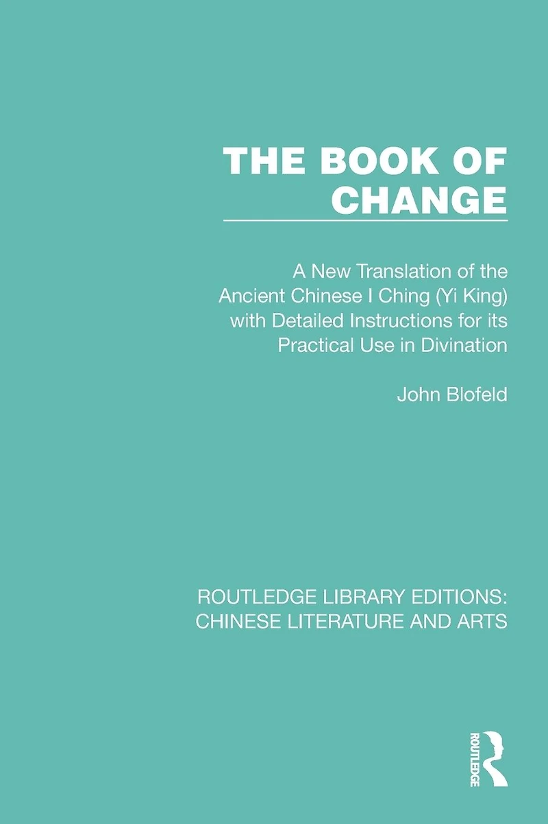the Book of Change: A New Translation Ancient Chinese I Ching (Yi King) with Detailed Instructions for its Practical Use Divination