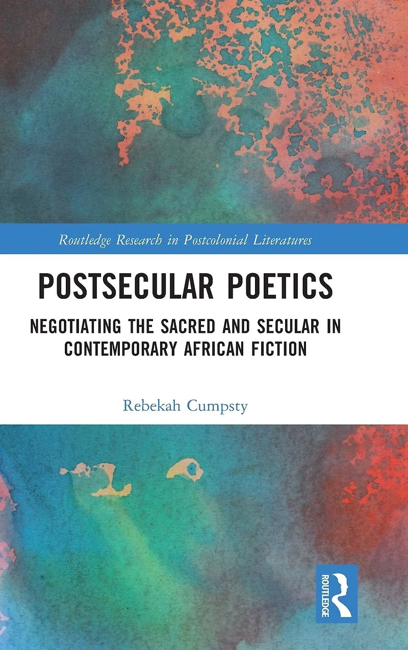 Postsecular Poetics: Negotiating the Sacred and Secular Contemporary African Fiction