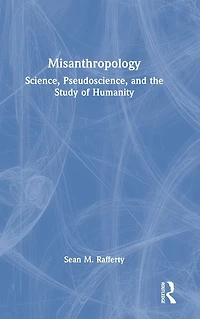 Misanthropology: Science, Pseudoscience, and the Study of Humanity
