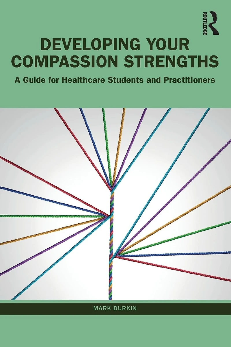 Developing Your Compassion Strengths: A Guide for Healthcare Students and Practitioners