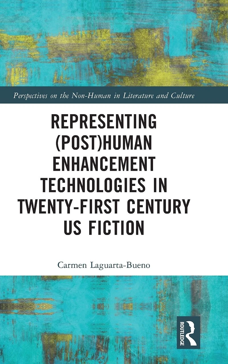 Representing (Post)Human Enhancement Technologies Twenty-First Century US Fiction