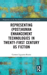 Representing (Post)Human Enhancement Technologies Twenty-First Century US Fiction