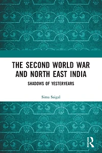 The Second World War and North East India: Shadows of Yesteryears
