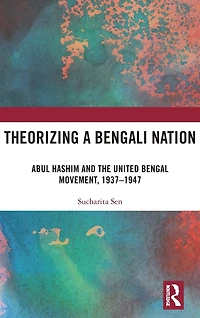 Theorizing a Bengali Nation: Abul Hashim and the United Bengal Movement, 1937-1947