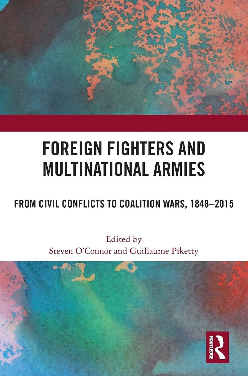 Foreign Fighters and Multinational Armies: From Civil Conflicts to Coalition Wars, 1848-2015