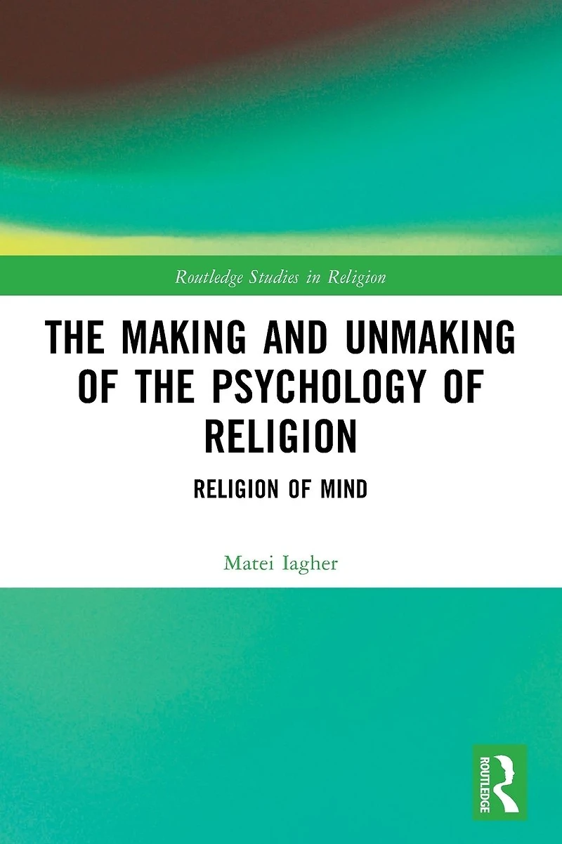 the Making and Unmaking of Psychology Religion