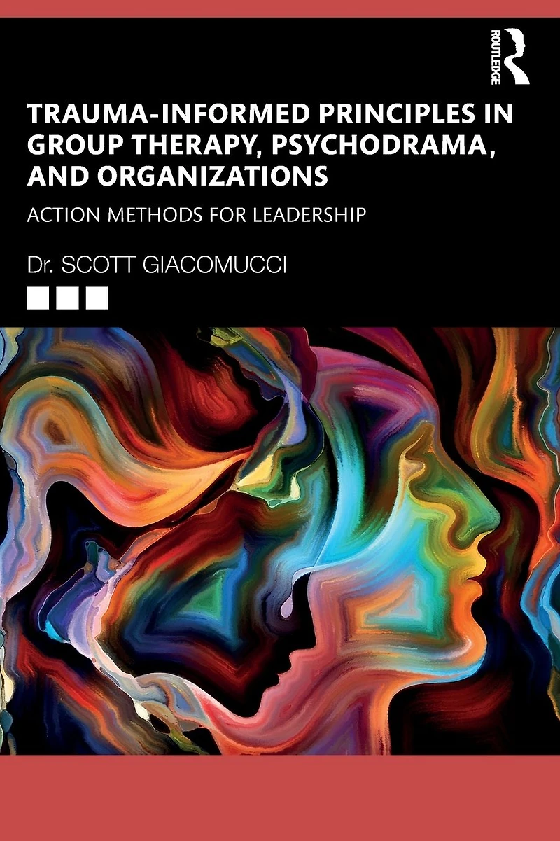 Trauma-Informed Principles Group Therapy, Psychodrama, and Organizations: Action Methods for Leadership