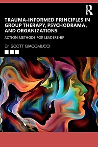 Trauma-Informed Principles Group Therapy, Psychodrama, and Organizations: Action Methods for Leadership