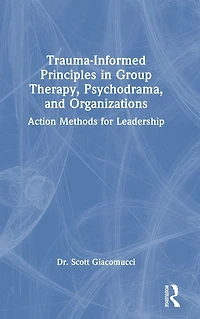 Trauma-Informed Principles Group Therapy, Psychodrama, and Organizations: Action Methods for Leadership