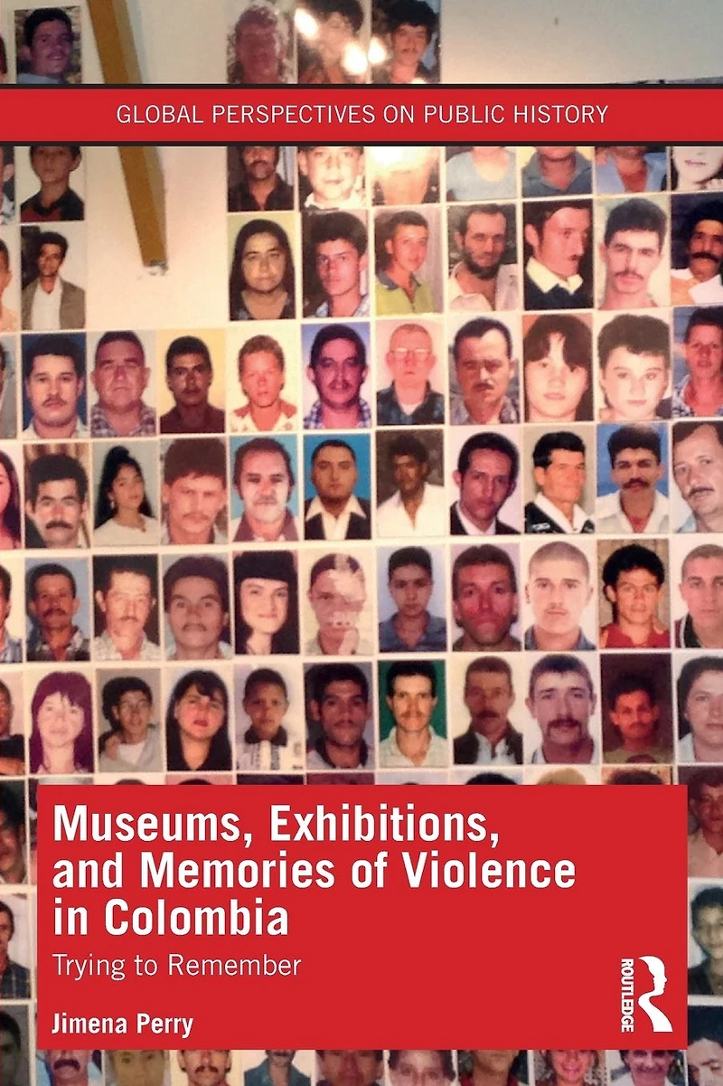 Museums, Exhibitions, and Memories of Violence Colombia: Trying to Remember