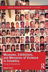 Museums, Exhibitions, and Memories of Violence Colombia: Trying to Remember