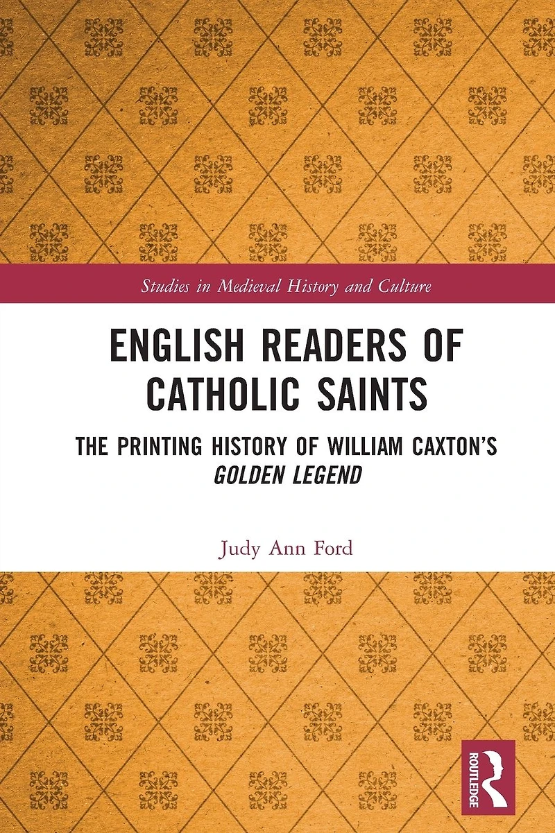 English Readers of Catholic Saints: The Printing History William Caxton's Golden Legend