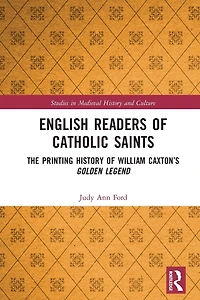 English Readers of Catholic Saints: The Printing History William Caxton's Golden Legend