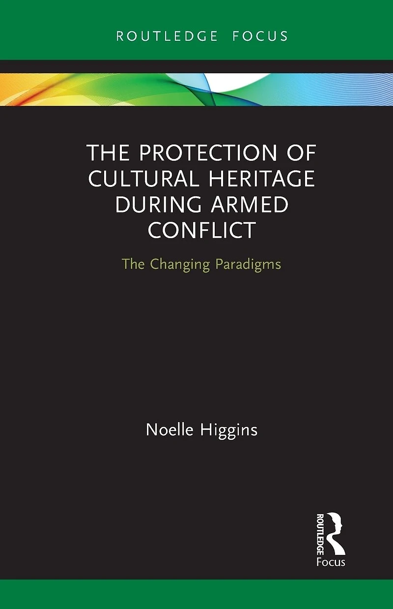 The Protection of Cultural Heritage During Armed Conflict: Changing Paradigms