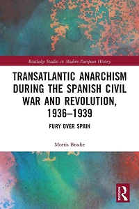 Transatlantic Anarchism during the Spanish Civil War and Revolution, 1936-1939: Fury Over Spain