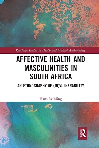 Affective Health and Masculinities South Africa: An Ethnography of (In)vulnerability