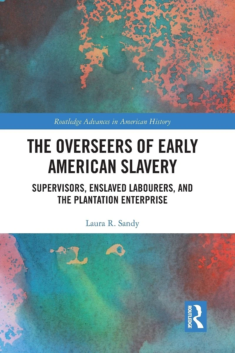 the Overseers of Early American Slavery: Supervisors, Enslaved Labourers, and Plantation Enterprise