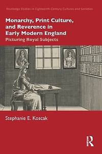 Monarchy, Print Culture, and Reverence Early Modern England: Picturing Royal Subjects